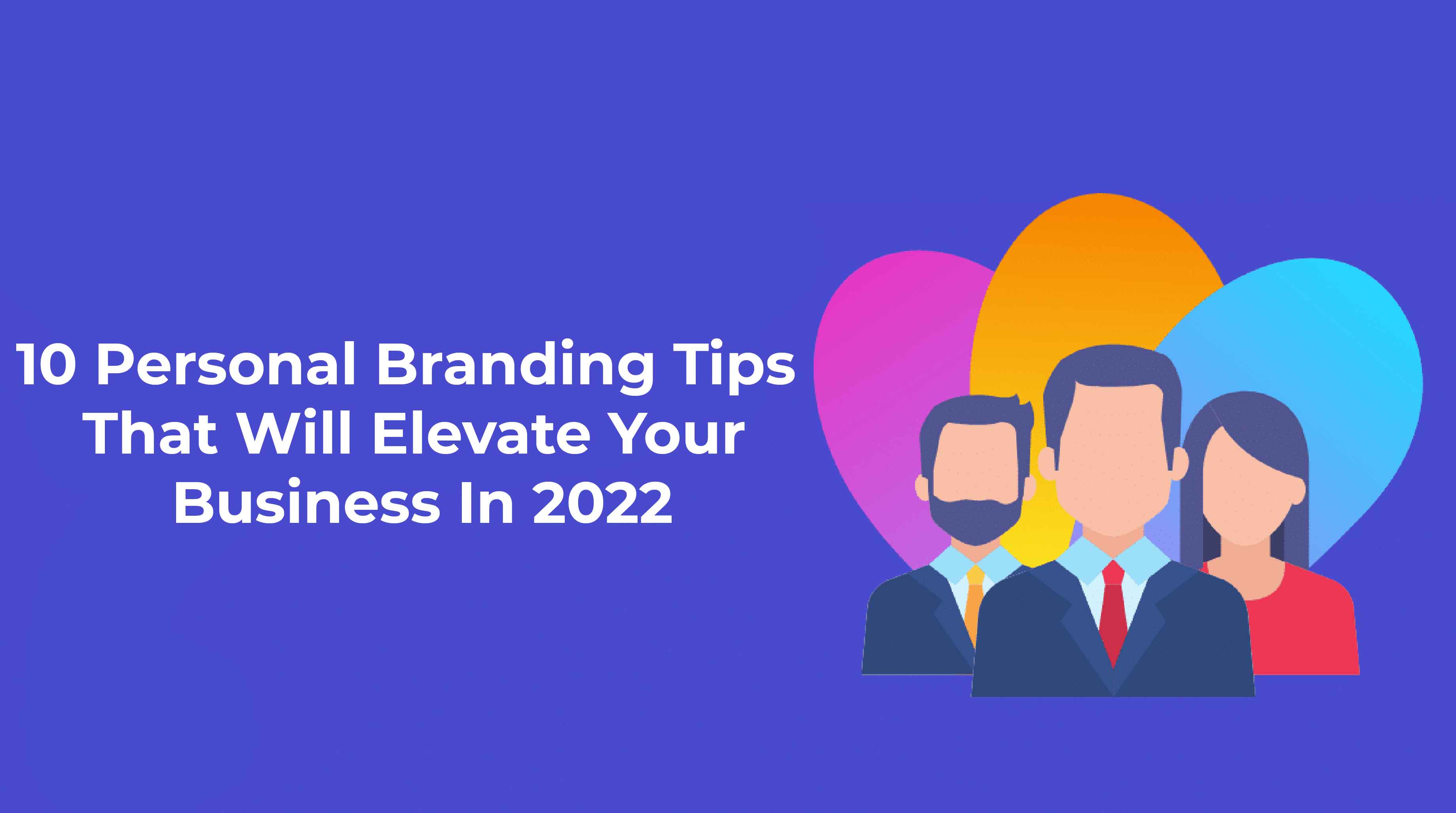 10 personal branding tips that will elevate your business in 2022