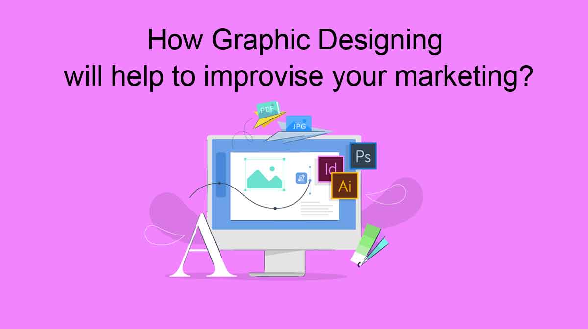 How Graphic Designing will help to improvise your marketing