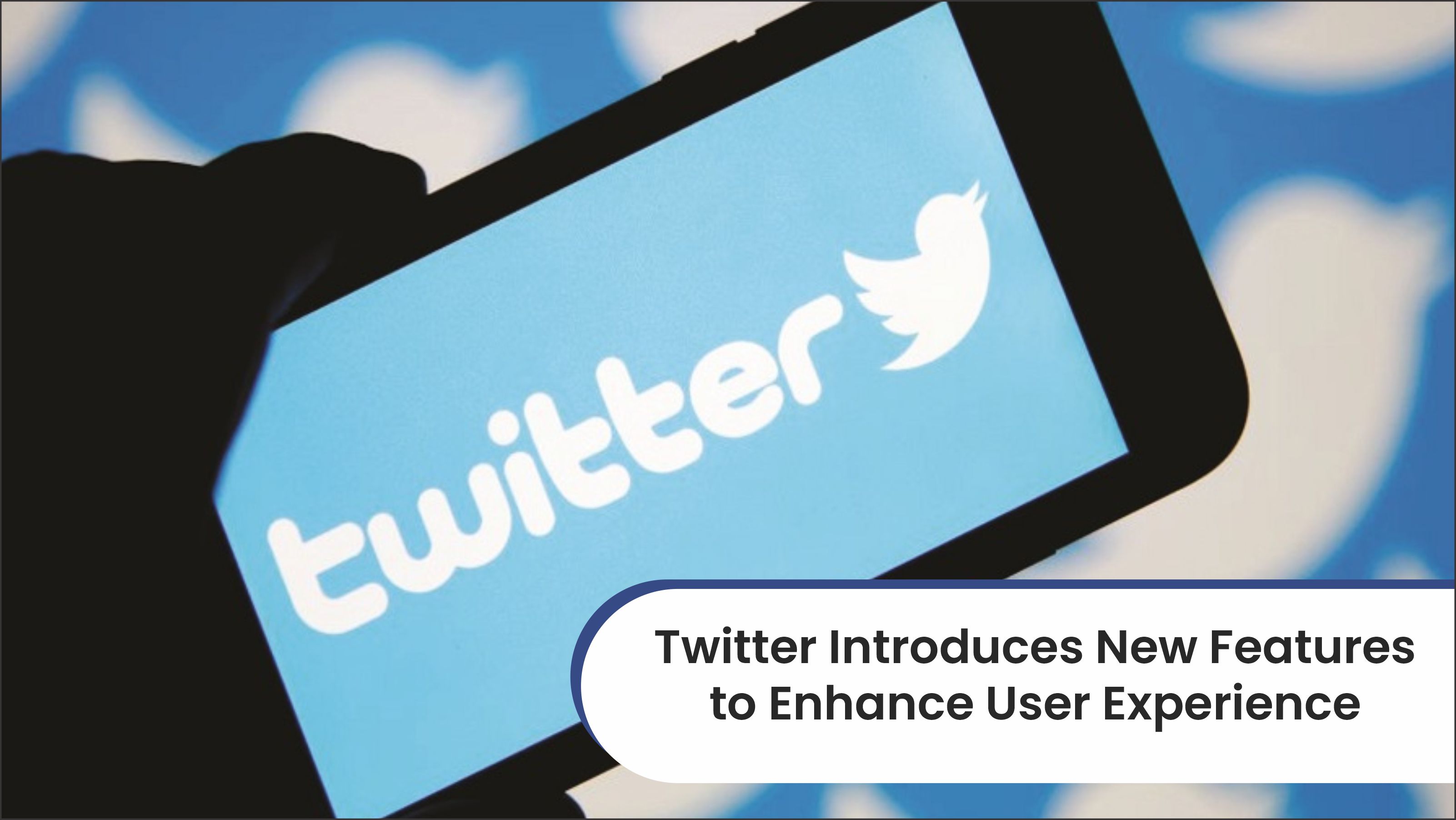 Twitter Introduces New Features to Enhance User Experience