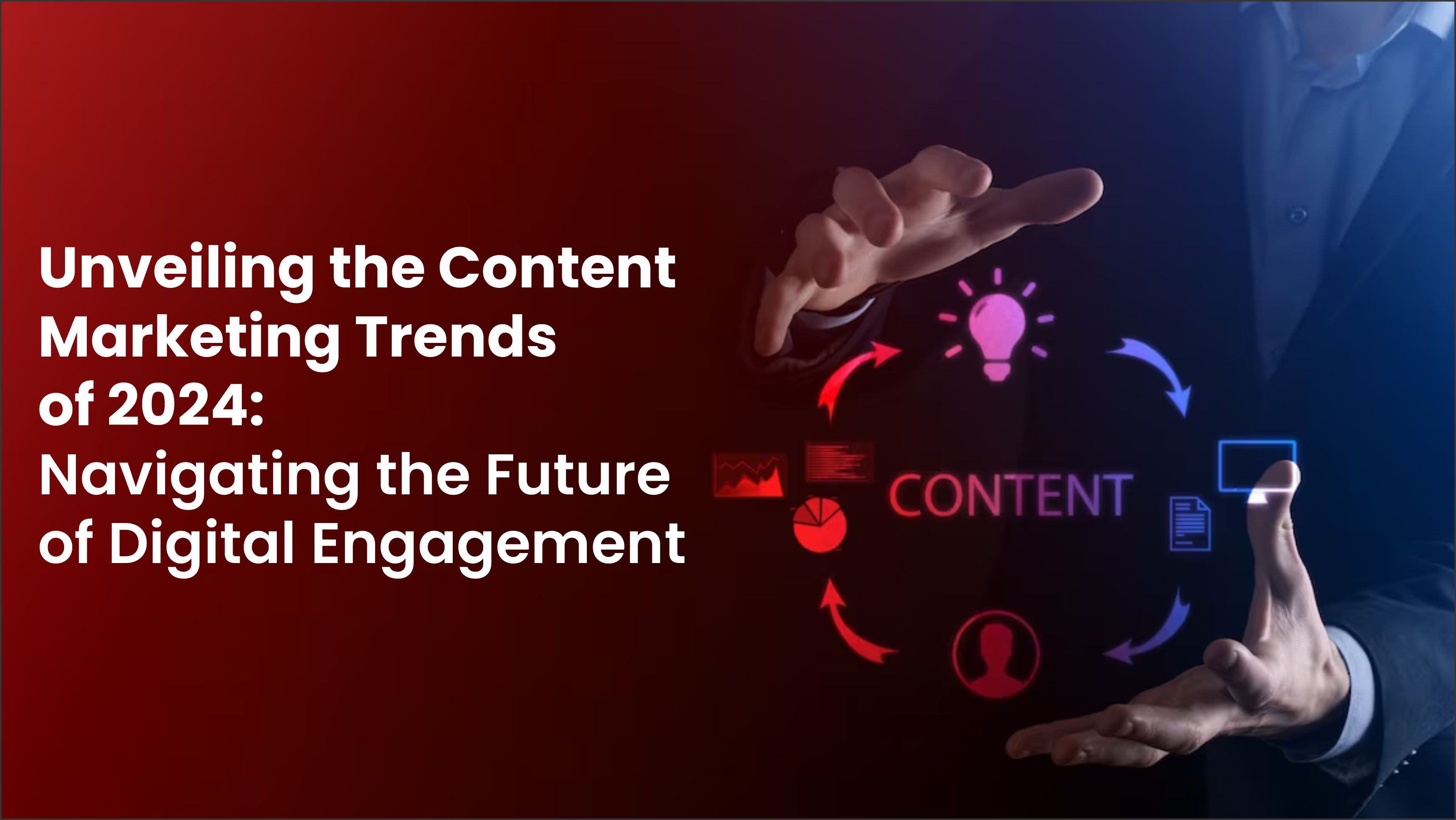 Unveiling the Content Marketing Trends of 2024: Navigating the Future of Digital Engagement