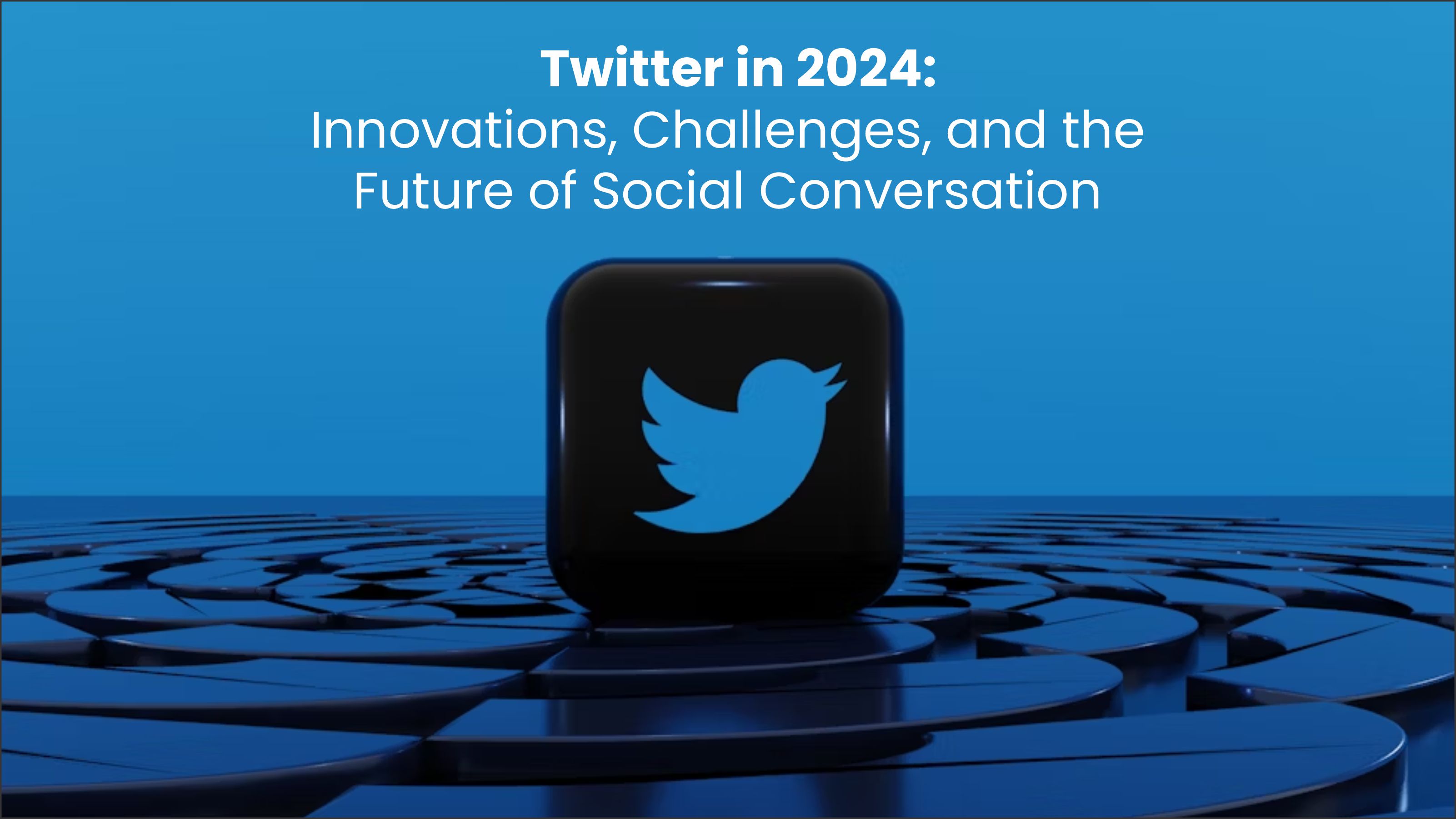 Twitter in 2024: Innovations and Challenges and the Future of Social Conversation